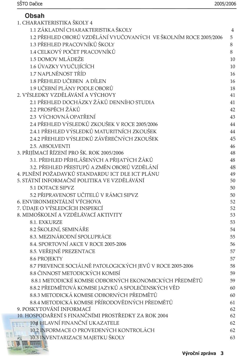 3 VÝCHOVNÁ OPATŘENÍ 43 2.4 PŘEHLED VÝSLEDKŮ ZKOUŠEK V ROCE 2005/2006 44 2.4.1 PŘEHLED VÝSLEDKŮ MATURITNÍCH ZKOUŠEK 44 2.4.2 PŘEHLED VÝSLEDKŮ ZÁVĚREČNÝCH ZKOUŠEK 45 2.5. ABSOLVENTI 46 3.1. PŘEHLED PŘIHLÁŠENÝCH A PŘĲATÝCH ŽÁKŮ 48 3.