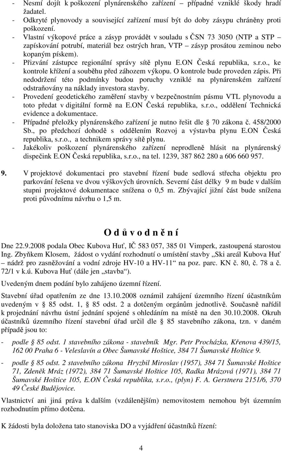 - Přizvání zástupce regionální správy sítě plynu E.ON Česká republika, s.r.o., ke kontrole křížení a souběhu před záhozem výkopu. O kontrole bude proveden zápis.