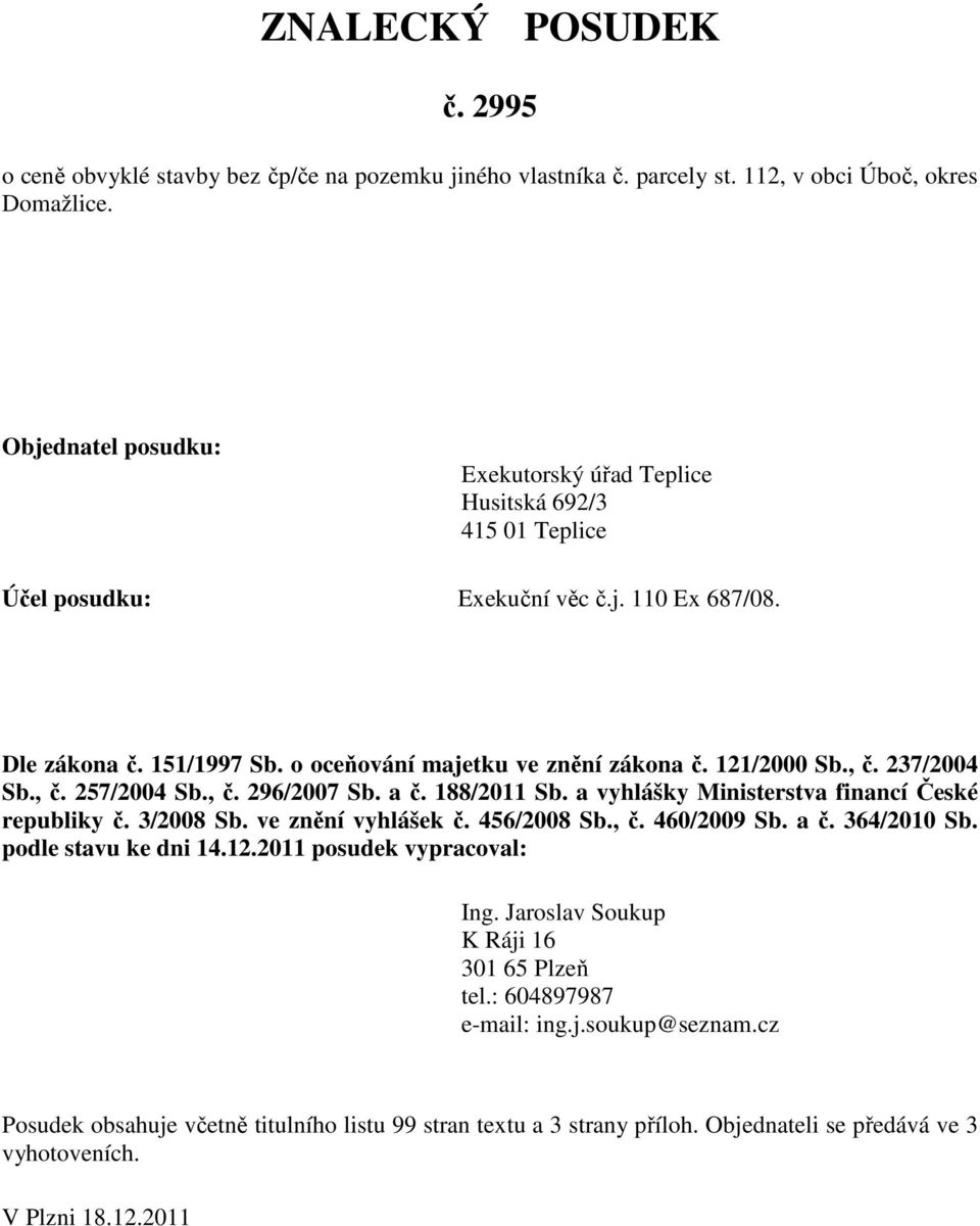 , č. 237/2004 Sb., č. 257/2004 Sb., č. 296/2007 Sb. a č. 188/2011 Sb. a vyhlášky Ministerstva financí České republiky č. 3/2008 Sb. ve znění vyhlášek č. 456/2008 Sb., č. 460/2009 Sb. a č. 364/2010 Sb.