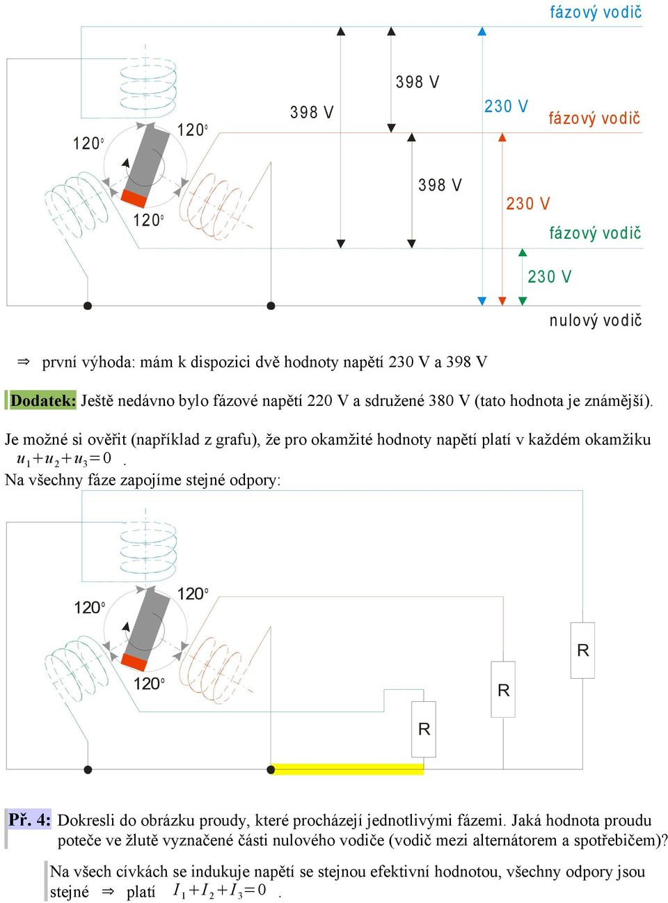 Na všechny fáze zapojíme stejné odpory: Př. 4: Dokresli do obrázku proudy, které procházejí jednotlivými fázemi.