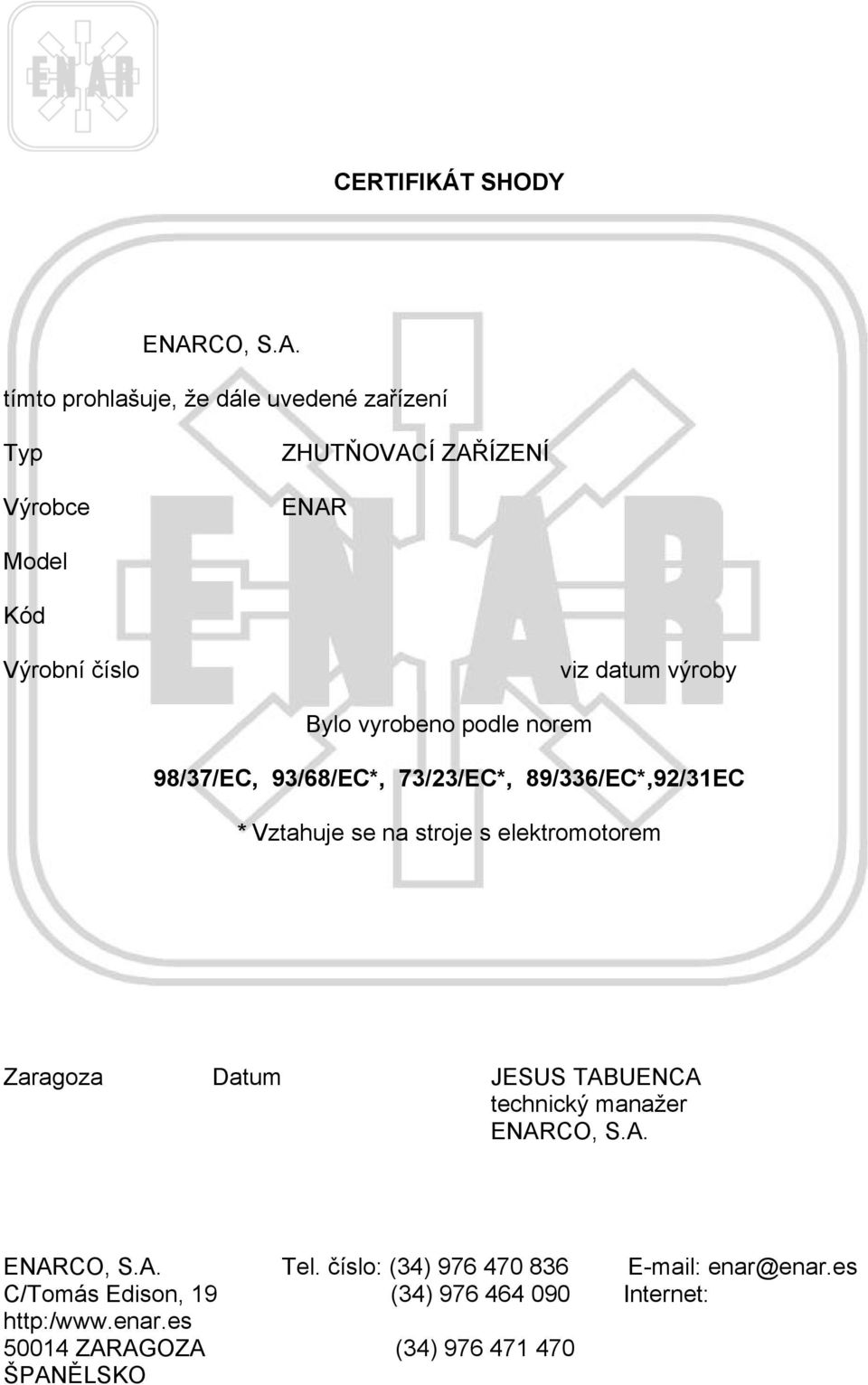 tímto prohlašuje, že dále uvedené zařízení Typ Výrobce ZHUTŇOVACÍ ZAŘÍZENÍ ENAR Model Kód Výrobní číslo viz datum výroby