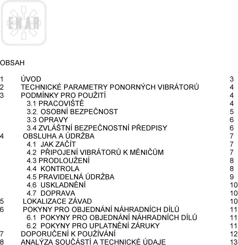 3 PRODLOUŽENÍ 8 4.4 KONTROLA 8 4.5 PRAVIDELNÁ ÚDRŽBA 9 4.6 USKLADNĚNÍ 10 4.