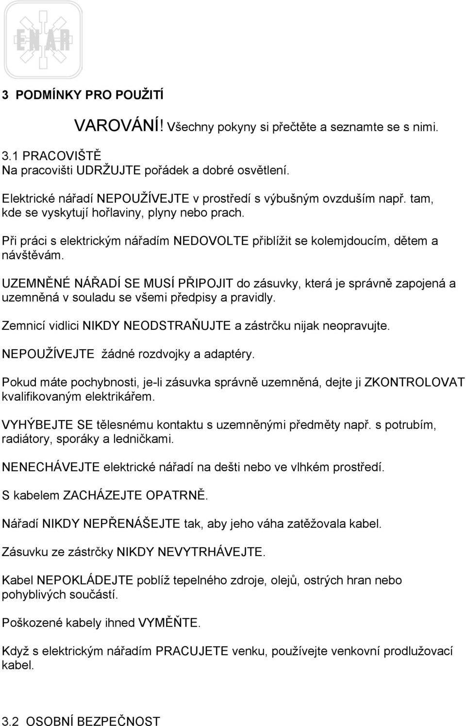 Při práci s elektrickým nářadím NEDOVOLTE přiblížit se kolemjdoucím, dětem a návštěvám.