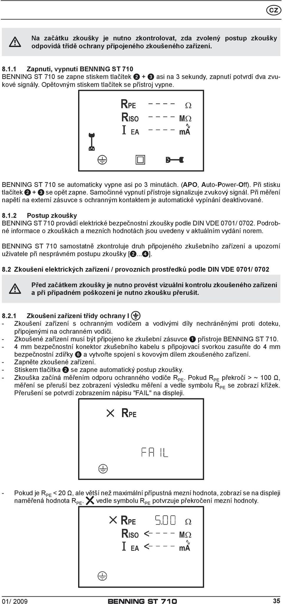 BENNING se automaticky vypne asi po 3 minutách. (APO, Auto-Power-Off). Při stisku tlačítek 2 + 3 se opět zapne. Samočinné vypnutí přístroje signalizuje zvukový signál.