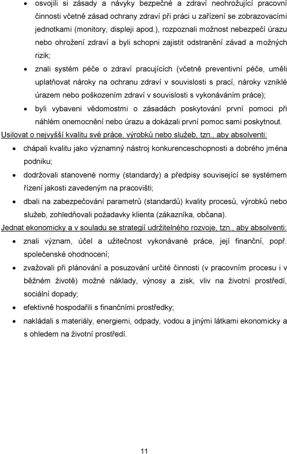 nároky na ochranu zdraví v souvislosti s prací, nároky vzniklé úrazem nebo poškozením zdraví v souvislosti s vykonáváním práce); byli vybaveni vědomostmi o zásadách poskytování první pomoci při