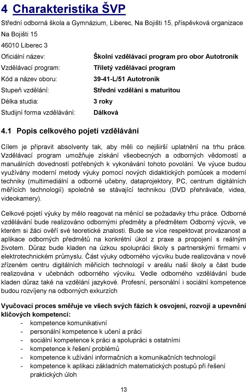 1 Popis celkového pojetí vzdělávání Cílem je připravit absolventy tak, aby měli co nejširší uplatnění na trhu práce.