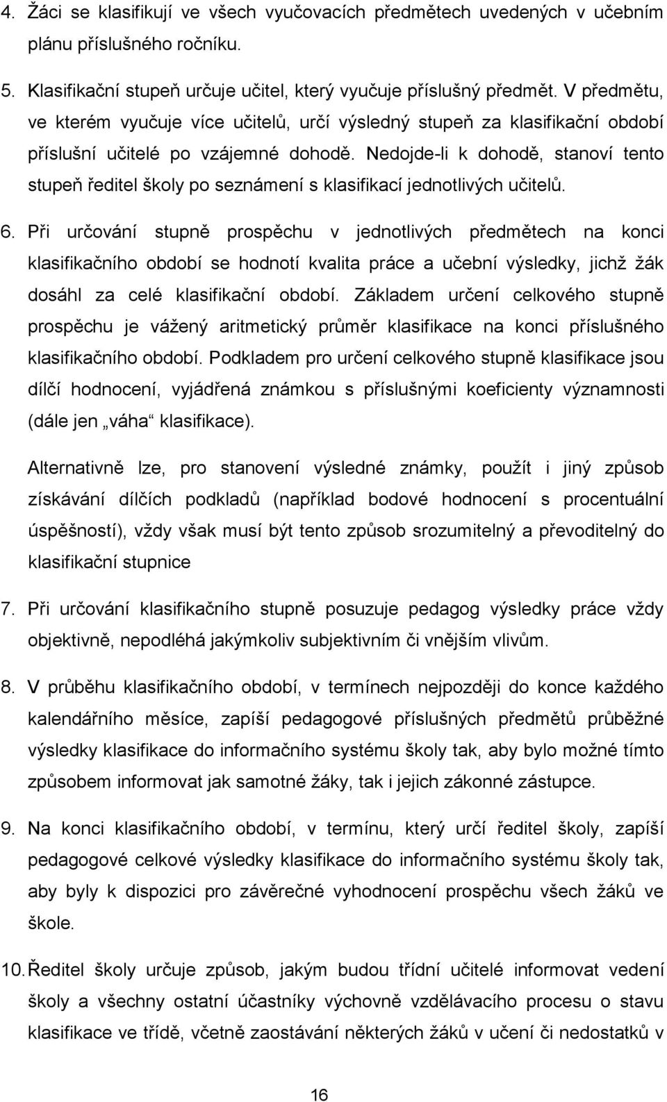 Nedojde-li k dohodě, stanoví tento stupeň ředitel školy po seznámení s klasifikací jednotlivých učitelů. 6.