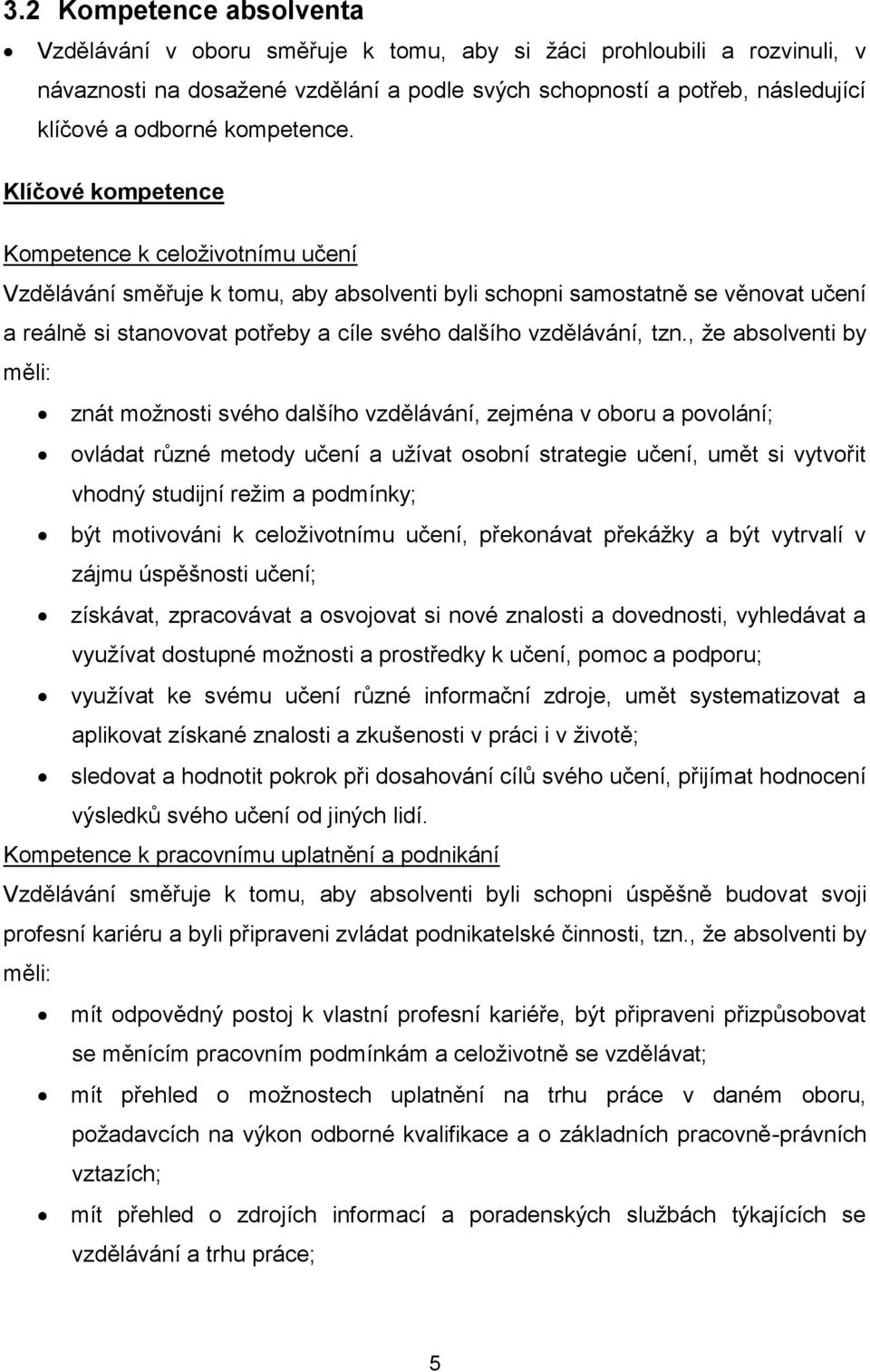 Klíčové kompetence Kompetence k celoživotnímu učení Vzdělávání směřuje k tomu, aby absolventi byli schopni samostatně se věnovat učení a reálně si stanovovat potřeby a cíle svého dalšího vzdělávání,