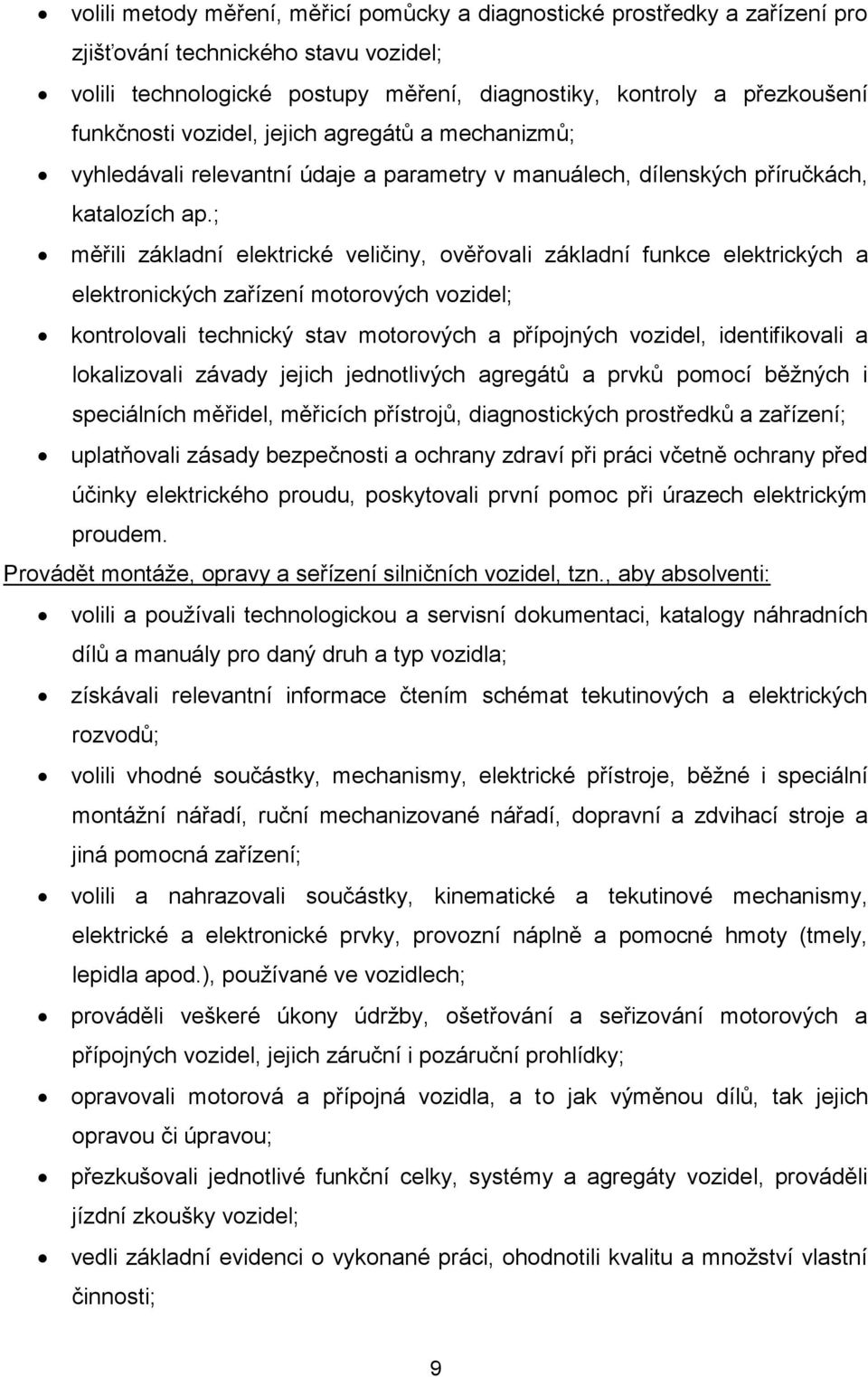 ; měřili základní elektrické veličiny, ověřovali základní funkce elektrických a elektronických zařízení motorových vozidel; kontrolovali technický stav motorových a přípojných vozidel, identifikovali