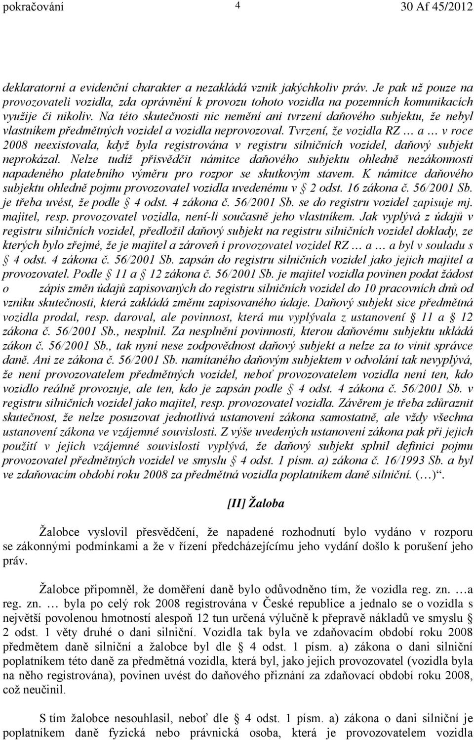 Na této skutečnosti nic nemění ani tvrzení daňového subjektu, že nebyl vlastníkem předmětných vozidel a vozidla neprovozoval.