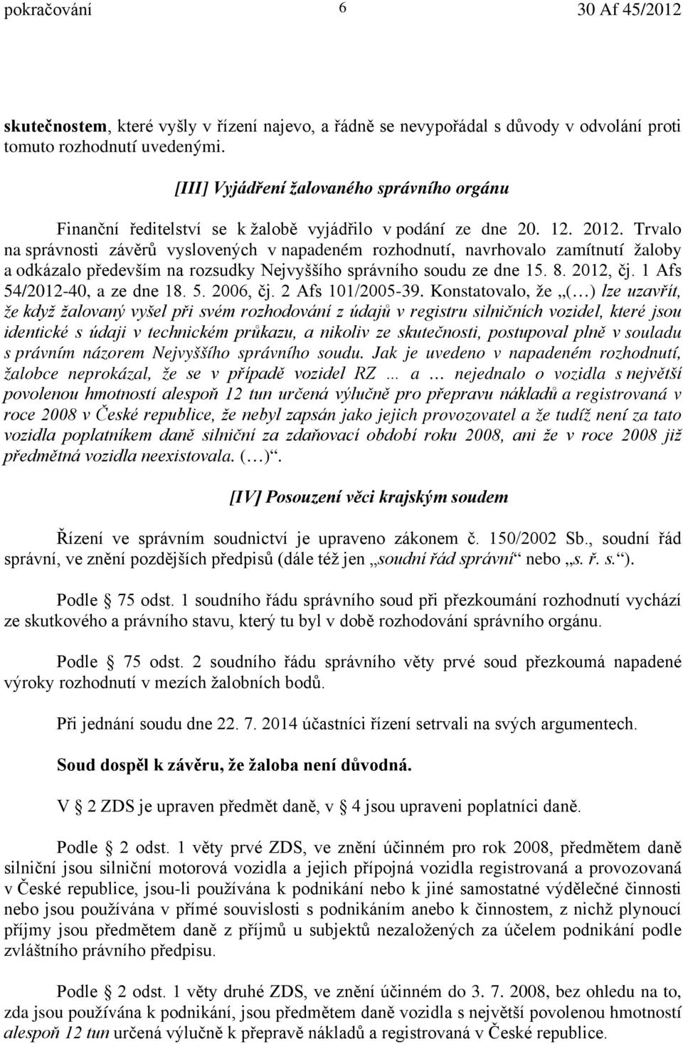 Trvalo na správnosti závěrů vyslovených v napadeném rozhodnutí, navrhovalo zamítnutí žaloby a odkázalo především na rozsudky Nejvyššího správního soudu ze dne 15. 8. 2012, čj.