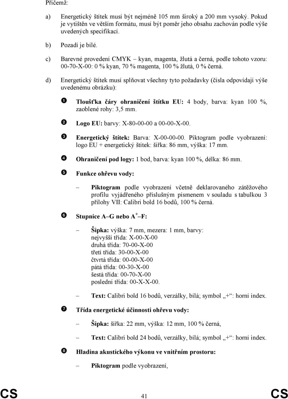d) Energetický štítek musí splňovat všechny tyto požadavky (čísla odpovídají výše uvedenému obrázku): Tloušťka čáry ohraničení štítku EU: 4 body, barva: kyan 100 %, zaoblené rohy: 3,5 mm.