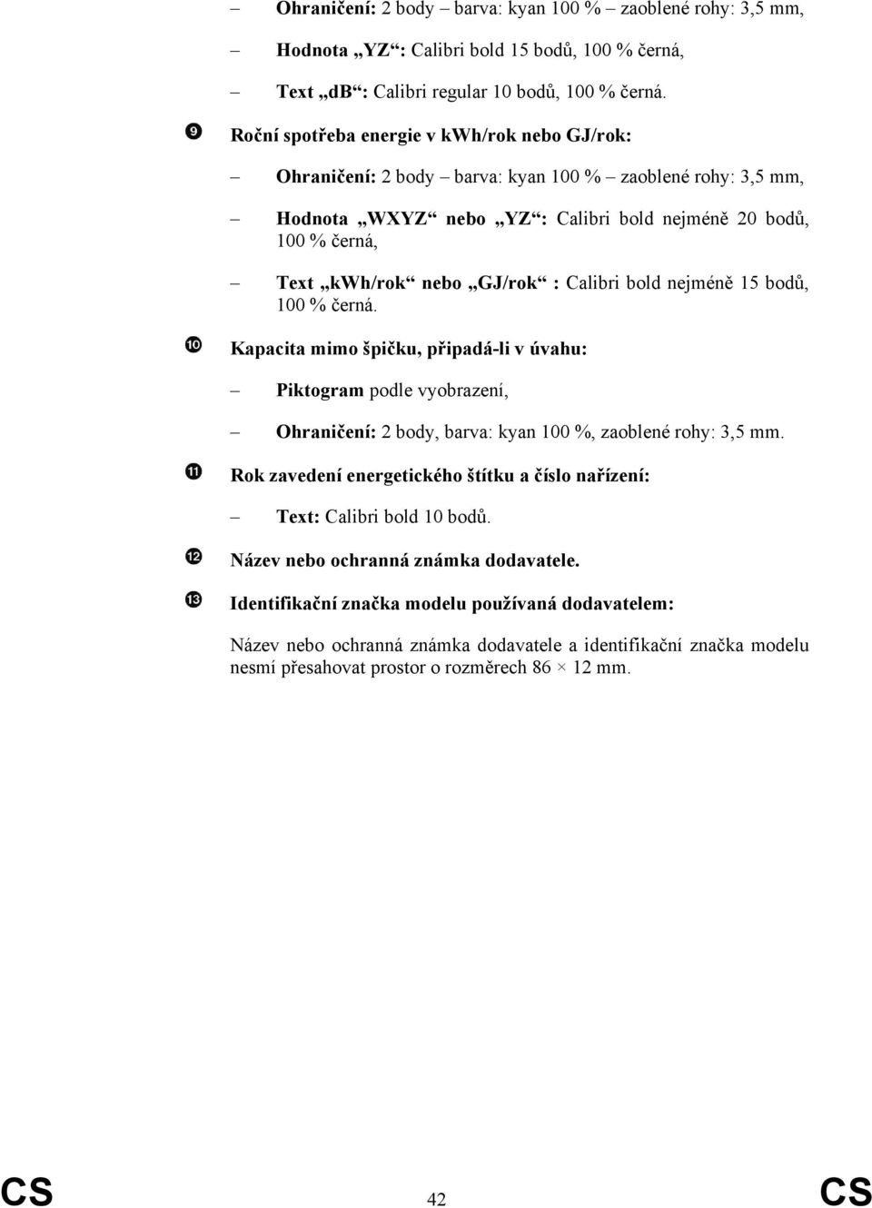 Calibri bold nejméně 15 bodů, 100 % černá. Kapacita mimo špičku, připadá-li v úvahu: Piktogram podle vyobrazení, Ohraničení: 2 body, barva: kyan 100 %, zaoblené rohy: 3,5 mm.