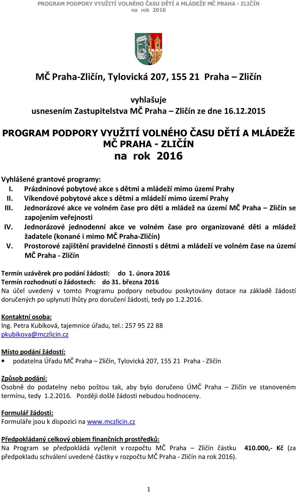 Víkendové pobytové akce s dětmi a mládeží mimo území Prahy III. Jednorázové akce ve volném čase pro děti a mládež na území MČ Praha Zličín se zapojením veřejnosti IV.