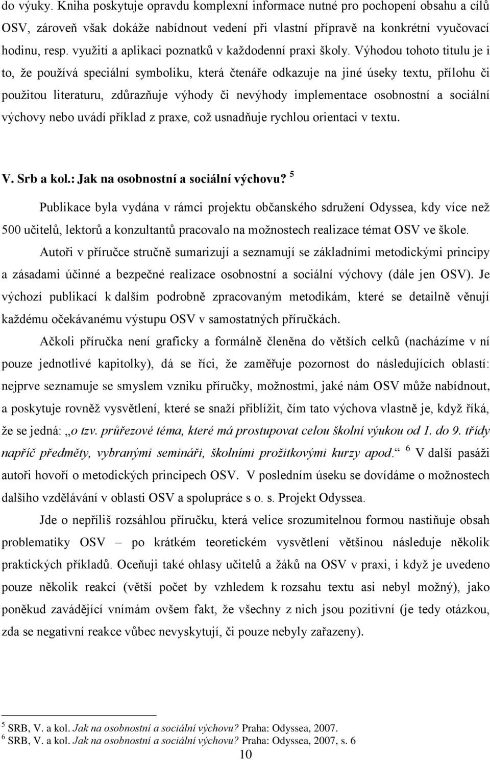 Výhodou tohoto titulu je i to, že používá speciální symboliku, která čtenáře odkazuje na jiné úseky textu, přílohu či použitou literaturu, zdůrazňuje výhody či nevýhody implementace osobnostní a