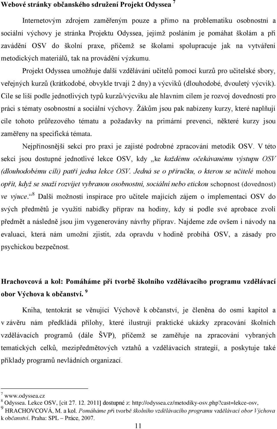 Projekt Odyssea umožňuje další vzdělávání učitelů pomocí kurzů pro učitelské sbory, veřejných kurzů (krátkodobé, obvykle trvají 2 dny) a výcviků (dlouhodobé, dvouletý výcvik).