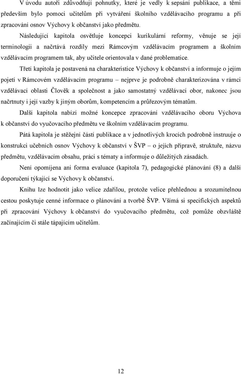 Následující kapitola osvětluje koncepci kurikulární reformy, věnuje se její terminologii a načrtává rozdíly mezi Rámcovým vzdělávacím programem a školním vzdělávacím programem tak, aby učitele