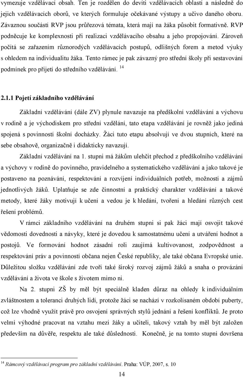 Zároveň počítá se zařazením různorodých vzdělávacích postupů, odlišných forem a metod výuky s ohledem na individualitu žáka.