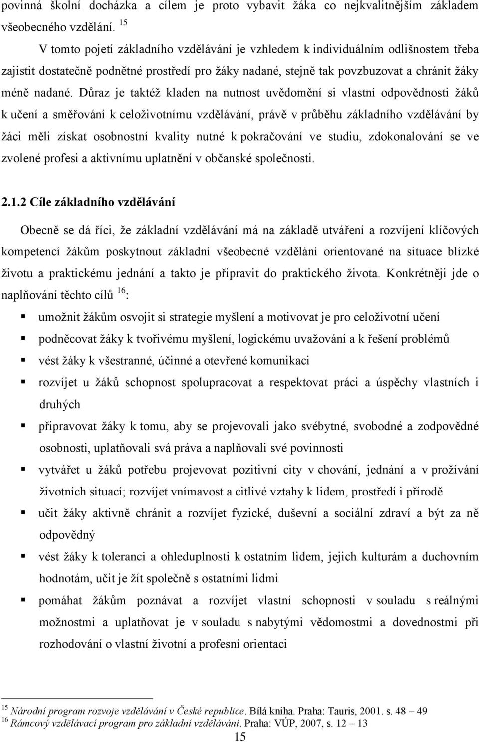 Důraz je taktéž kladen na nutnost uvědomění si vlastní odpovědnosti žáků k učení a směřování k celoživotnímu vzdělávání, právě v průběhu základního vzdělávání by žáci měli získat osobnostní kvality