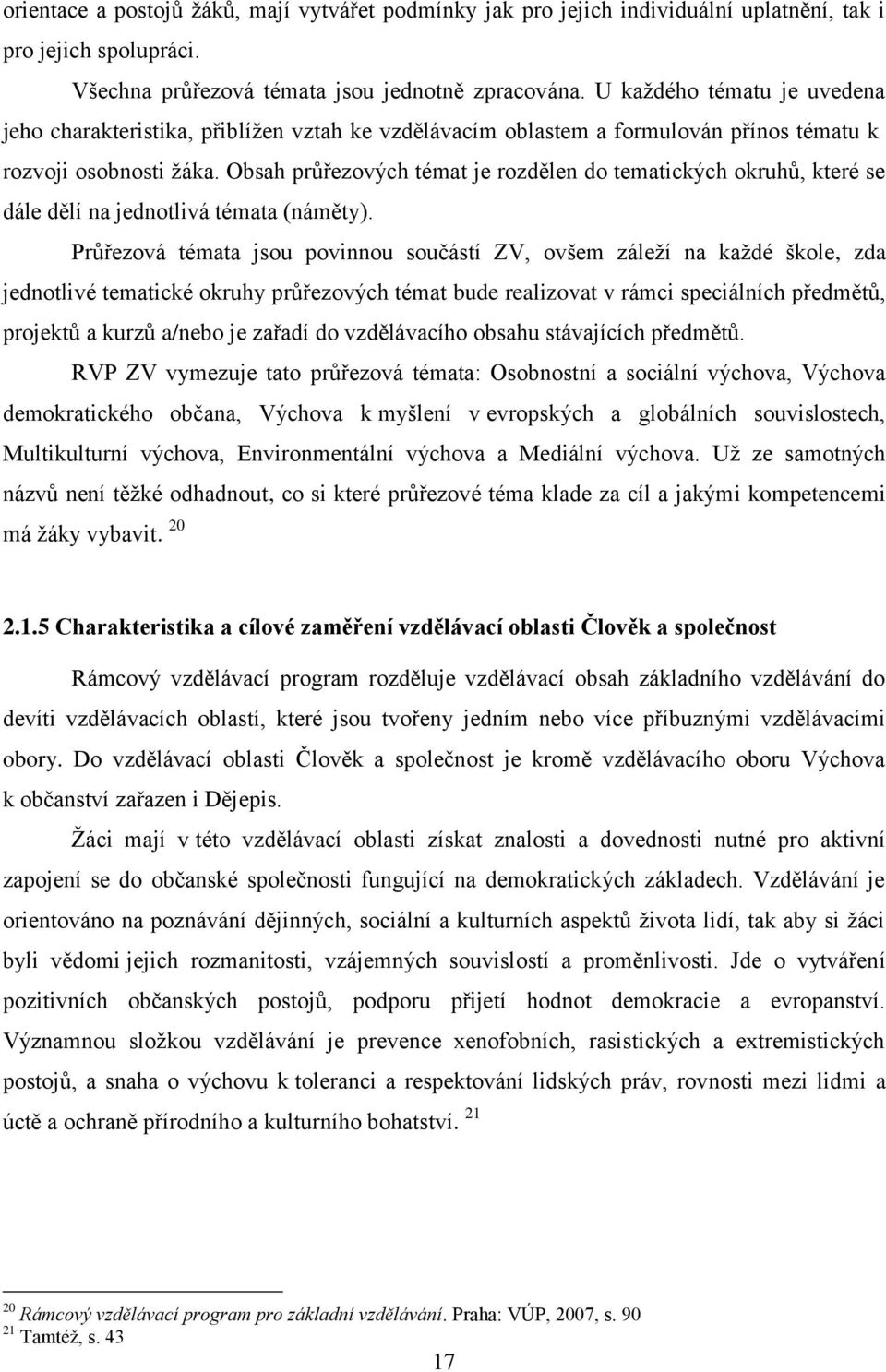 Obsah průřezových témat je rozdělen do tematických okruhů, které se dále dělí na jednotlivá témata (náměty).