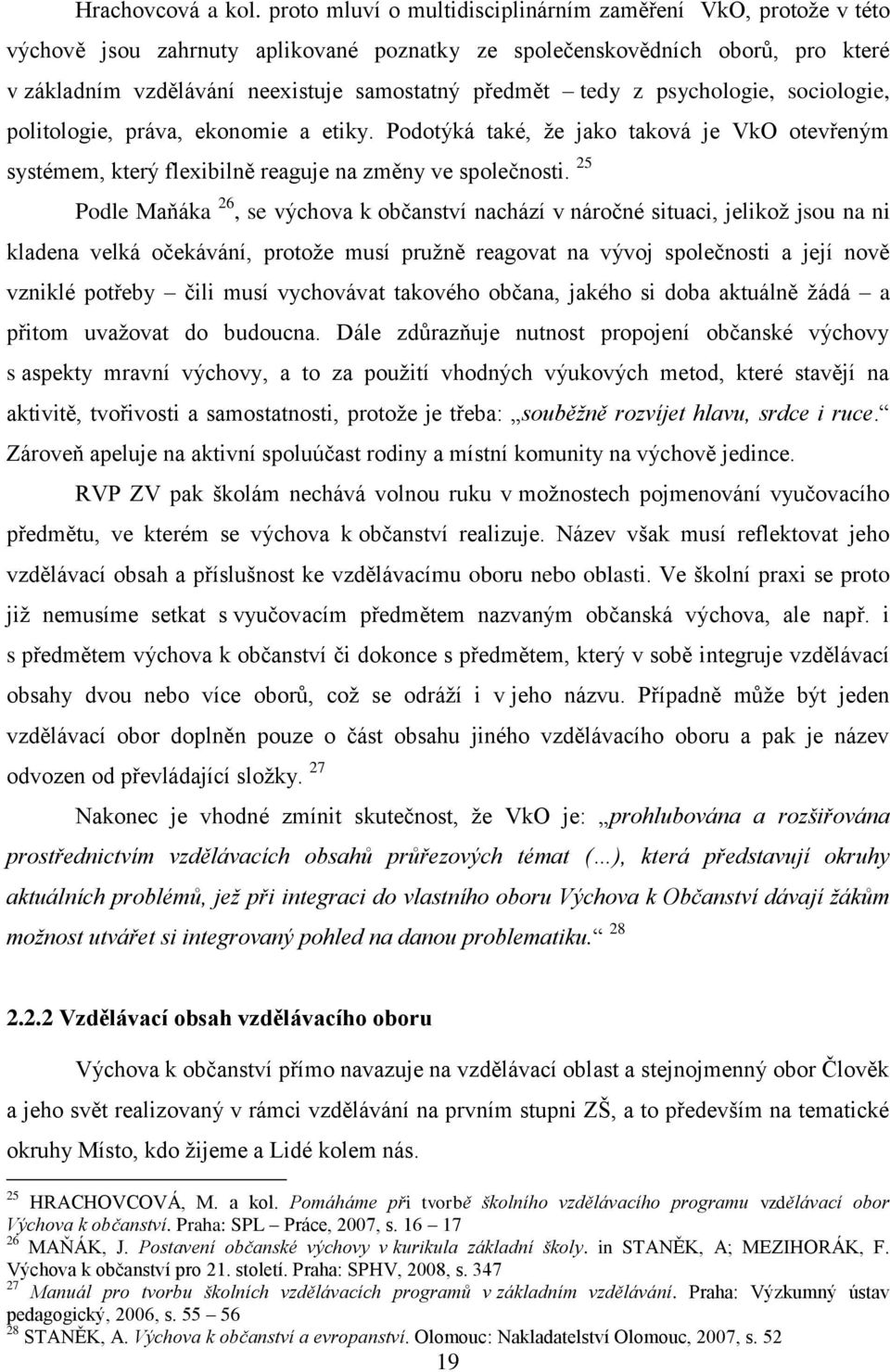 tedy z psychologie, sociologie, politologie, práva, ekonomie a etiky. Podotýká také, že jako taková je VkO otevřeným systémem, který flexibilně reaguje na změny ve společnosti.