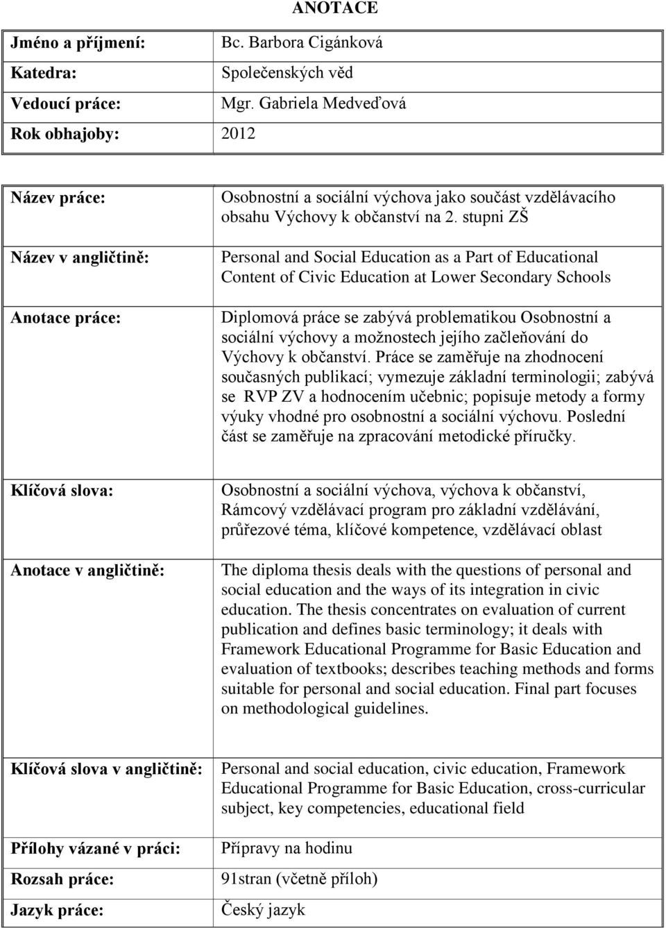 stupni ZŠ Personal and Social Education as a Part of Educational Content of Civic Education at Lower Secondary Schools Diplomová práce se zabývá problematikou Osobnostní a sociální výchovy a