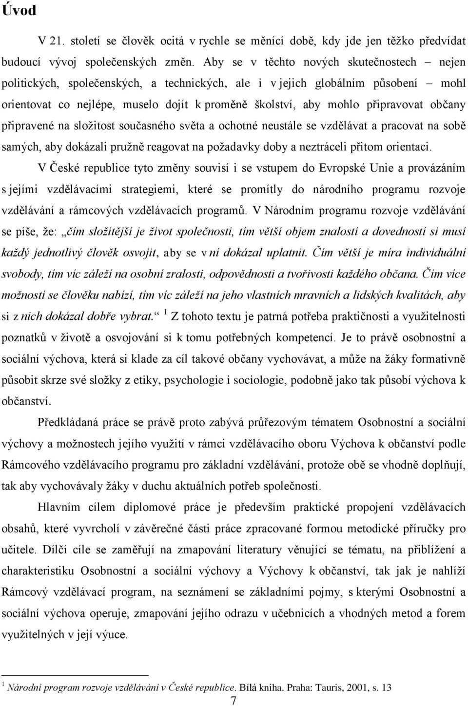 připravovat občany připravené na složitost současného světa a ochotné neustále se vzdělávat a pracovat na sobě samých, aby dokázali pružně reagovat na požadavky doby a neztráceli přitom orientaci.