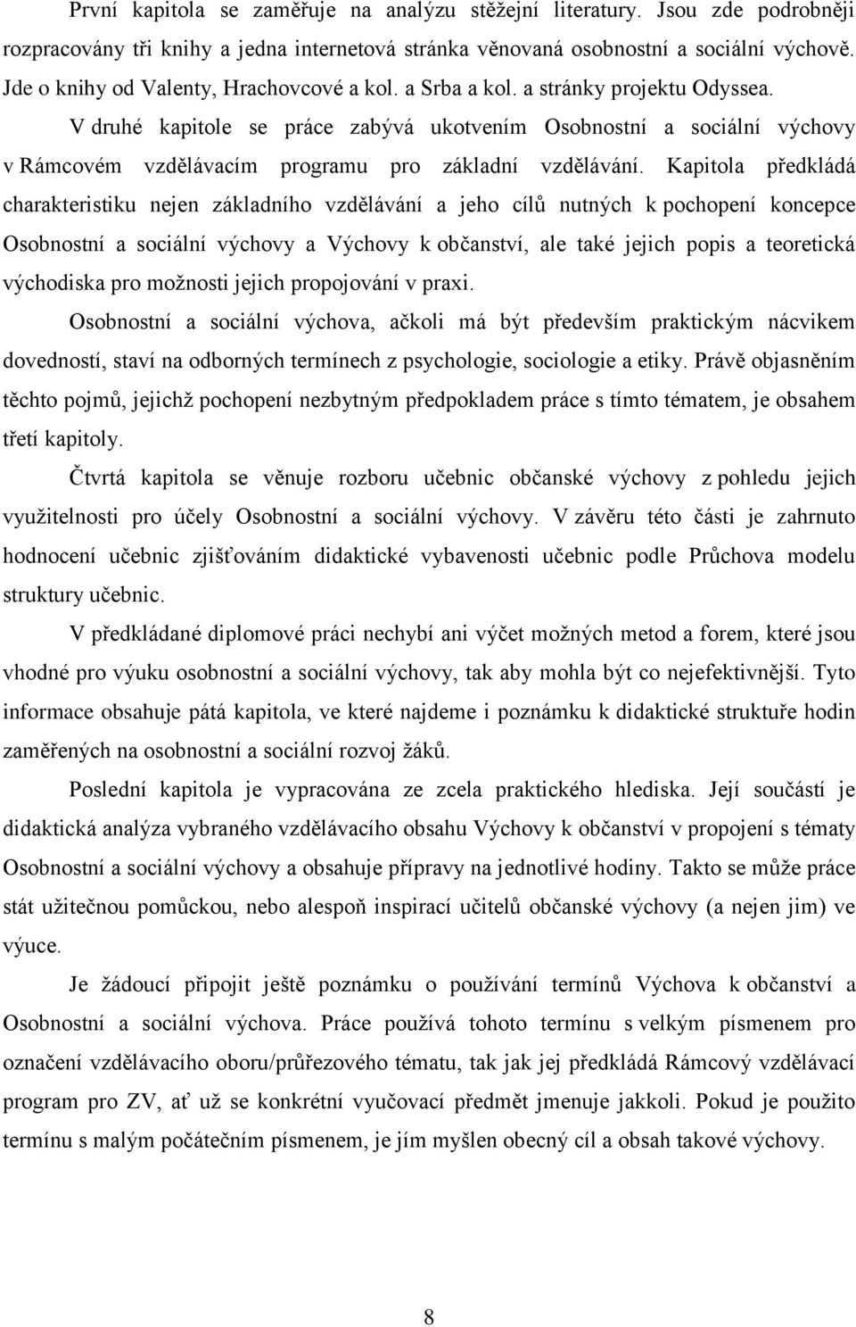 V druhé kapitole se práce zabývá ukotvením Osobnostní a sociální výchovy v Rámcovém vzdělávacím programu pro základní vzdělávání.