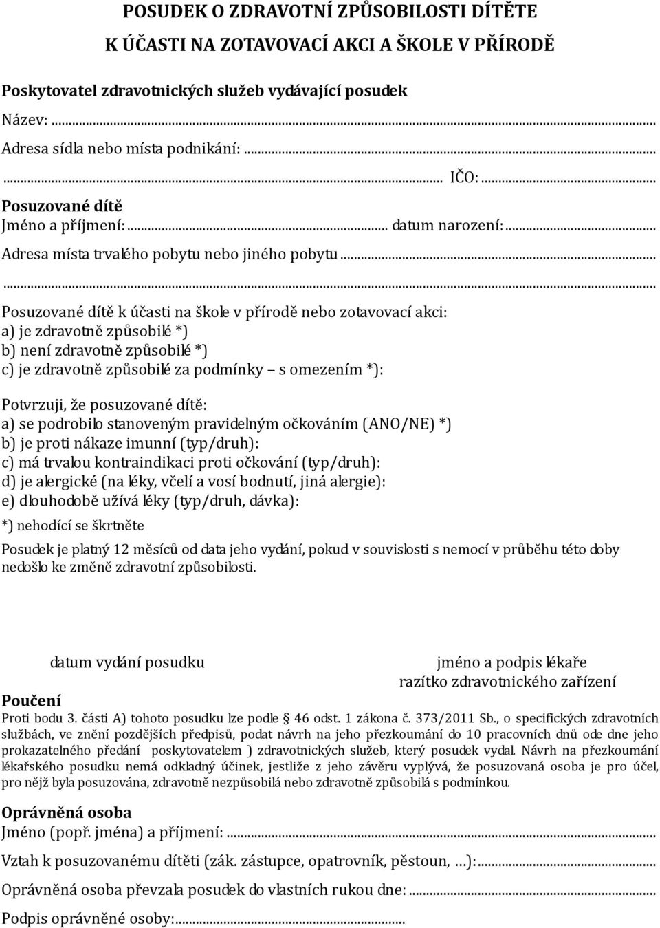 ..... Posuzované dítě k účasti na škole v přírodě nebo zotavovací akci: a) je zdravotně způsobilé *) b) není zdravotně způsobilé *) c) je zdravotně způsobilé za podmínky s omezením *): Potvrzuji, že