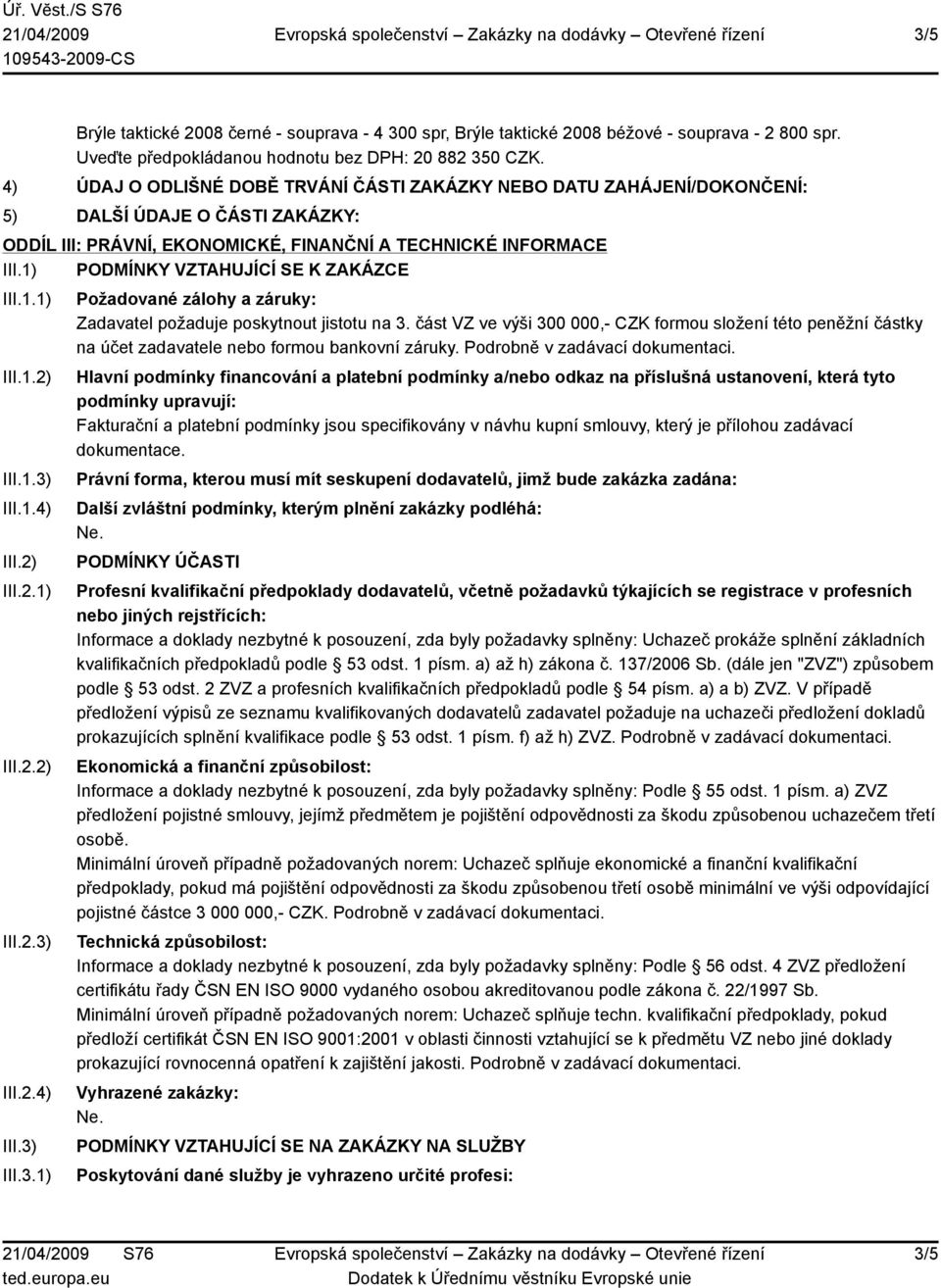 III.1.4) III.2) III.2.1) III.2.2) III.2.3) III.2.4) III.3) III.3.1) Požadované zálohy a záruky: Zadavatel požaduje poskytnout jistotu na 3.