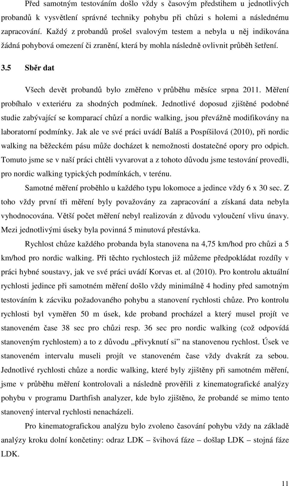 5 Sběr dat Všech devět probandů bylo změřeno v průběhu měsíce srpna 2011. Měření probíhalo v exteriéru za shodných podmínek.