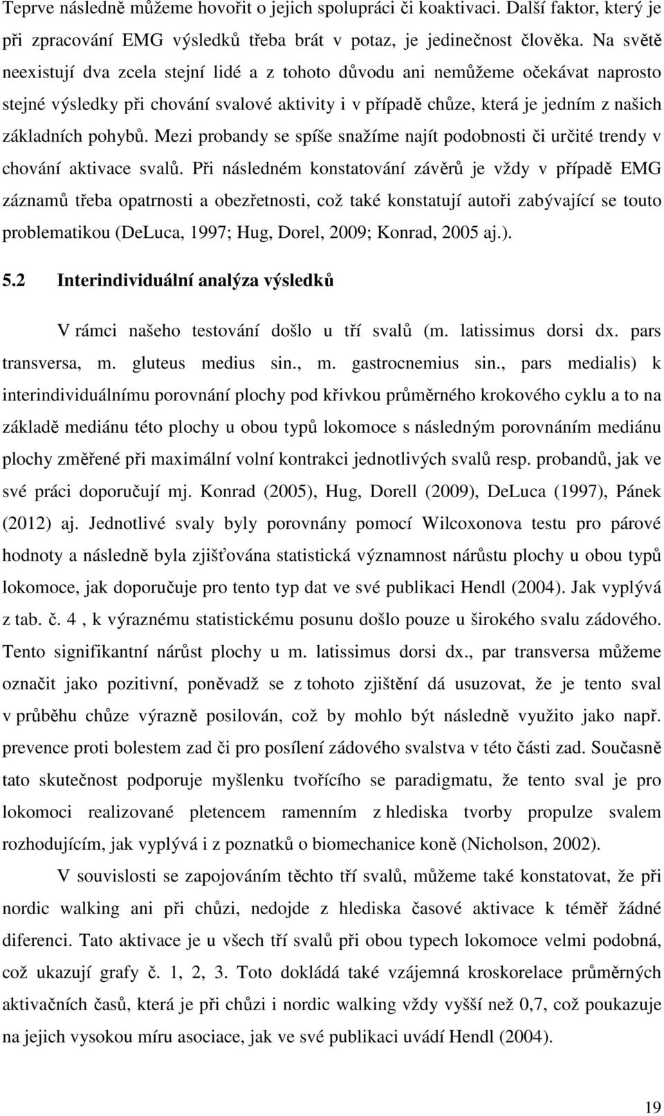 Mezi probandy se spíše snažíme najít podobnosti či určité trendy v chování aktivace svalů.