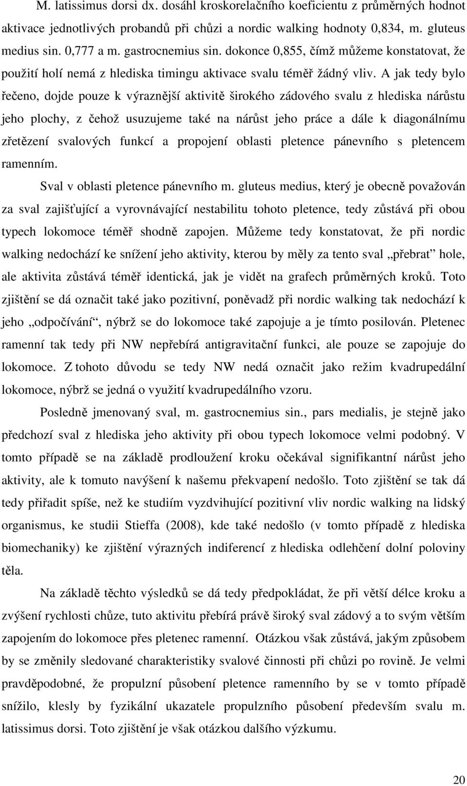 A jak tedy bylo řečeno, dojde pouze k výraznější aktivitě širokého zádového svalu z hlediska nárůstu jeho plochy, z čehož usuzujeme také na nárůst jeho práce a dále k diagonálnímu zřetězení svalových