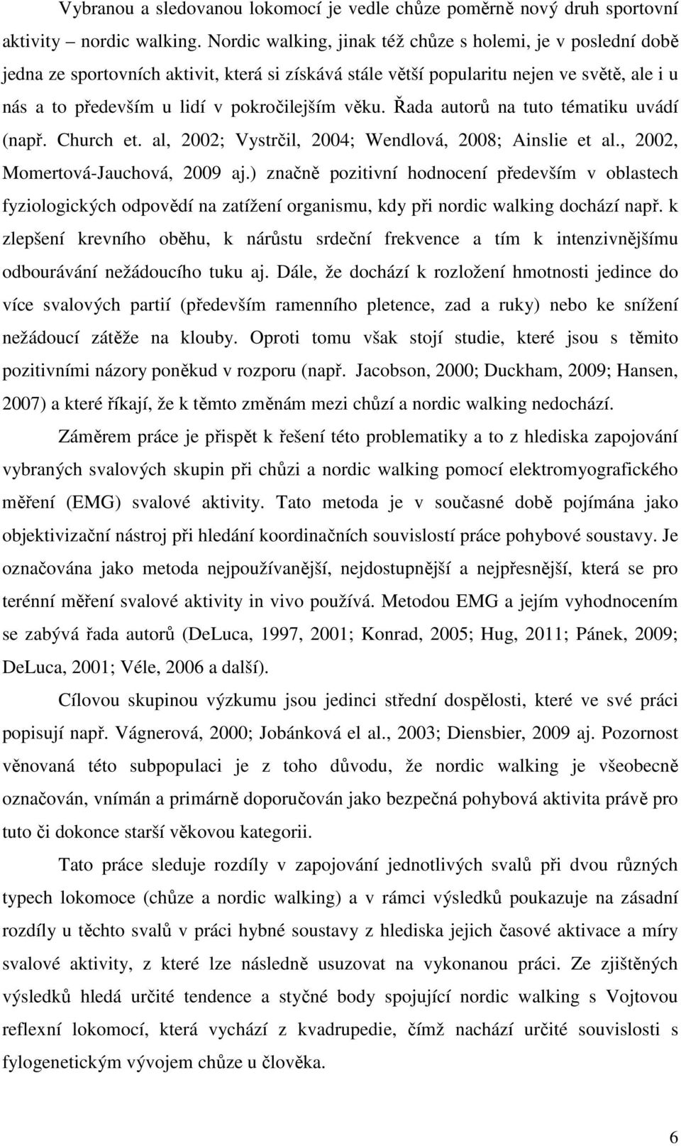 věku. Řada autorů na tuto tématiku uvádí (např. Church et. al, 2002; Vystrčil, 2004; Wendlová, 2008; Ainslie et al., 2002, Momertová-Jauchová, 2009 aj.