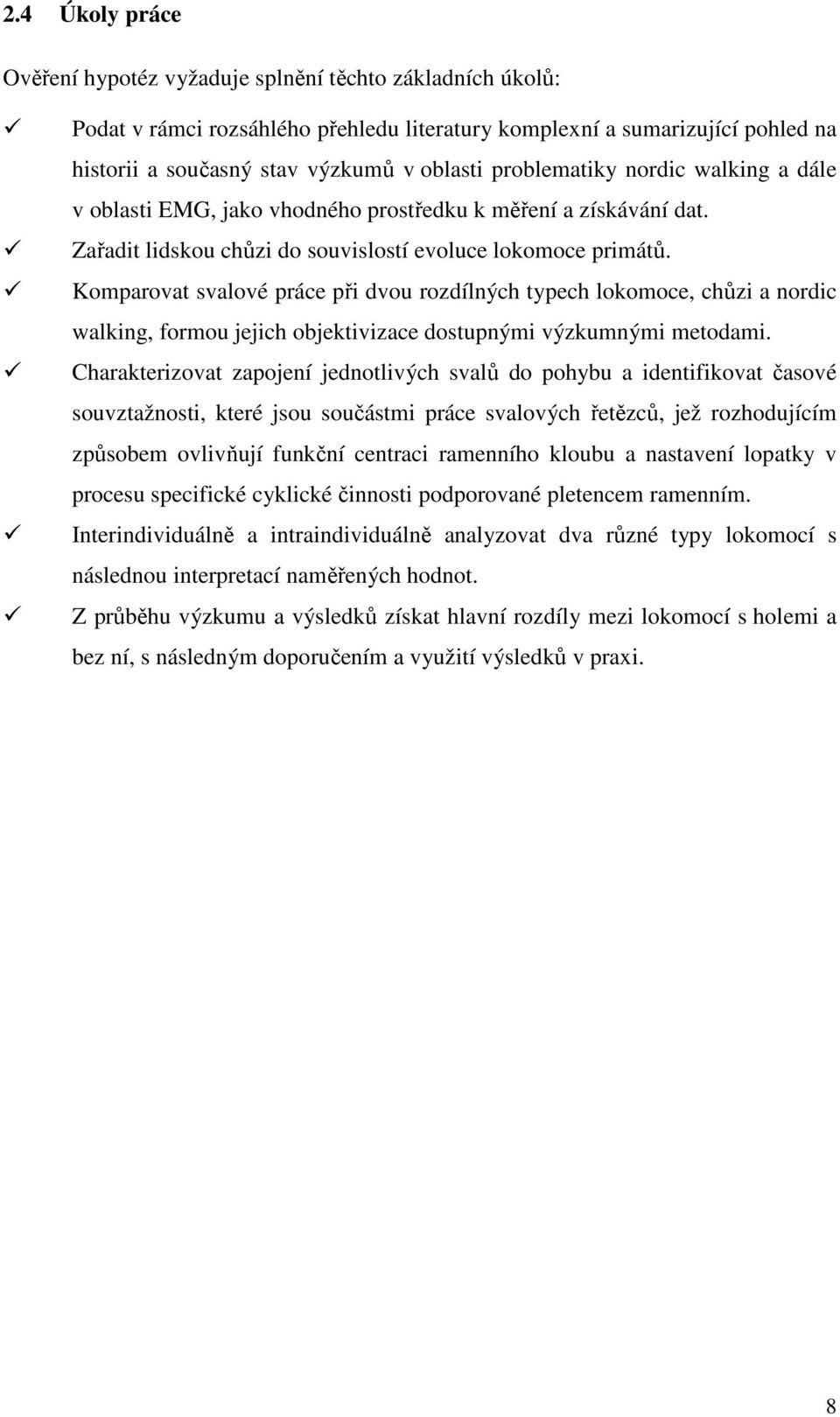 Komparovat svalové práce při dvou rozdílných typech lokomoce, chůzi a nordic walking, formou jejich objektivizace dostupnými výzkumnými metodami.