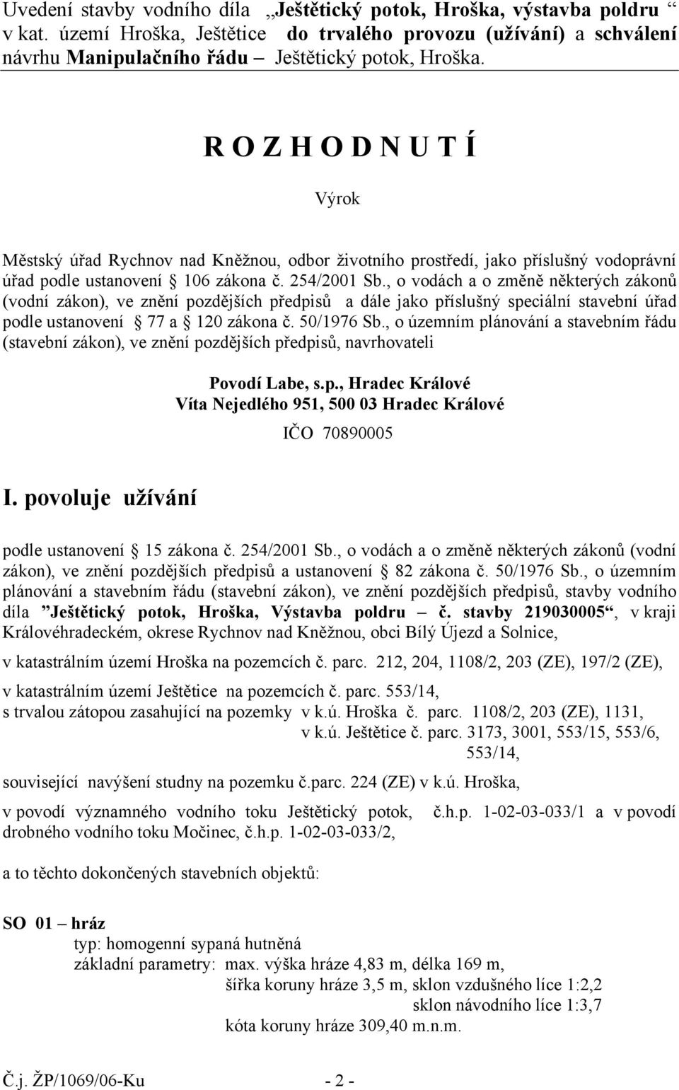 , o vodách a o změně některých zákonů (vodní zákon), ve znění pozdějších předpisů a dále jako příslušný speciální stavební úřad podle ustanovení 77 a 120 zákona č. 50/1976 Sb.