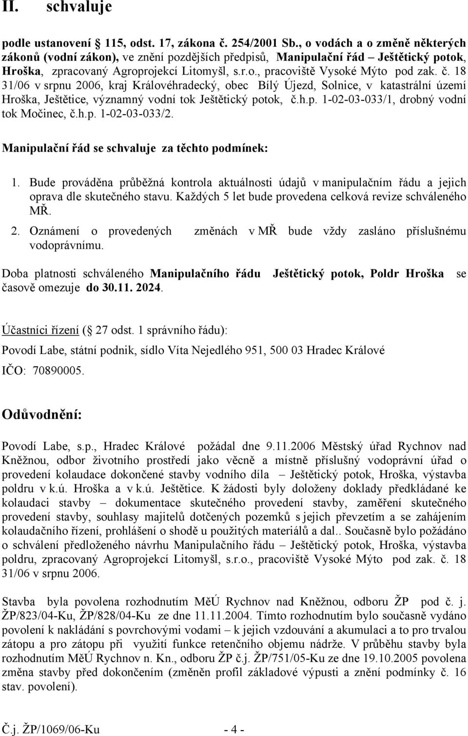 č. 18 31/06 v srpnu 2006, kraj Královéhradecký, obec Bílý Újezd, Solnice, v katastrální území Hroška, Ještětice, významný vodní tok Ještětický potok, č.h.p. 1-02-03-033/1, drobný vodní tok Močinec, č.