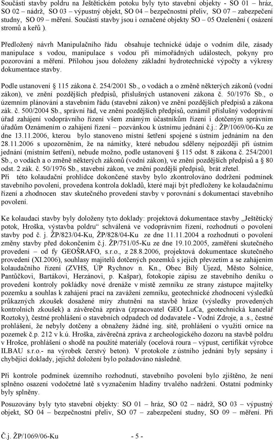 Předložený návrh Manipulačního řádu obsahuje technické údaje o vodním díle, zásady manipulace s vodou, manipulace s vodou při mimořádných událostech, pokyny pro pozorování a měření.