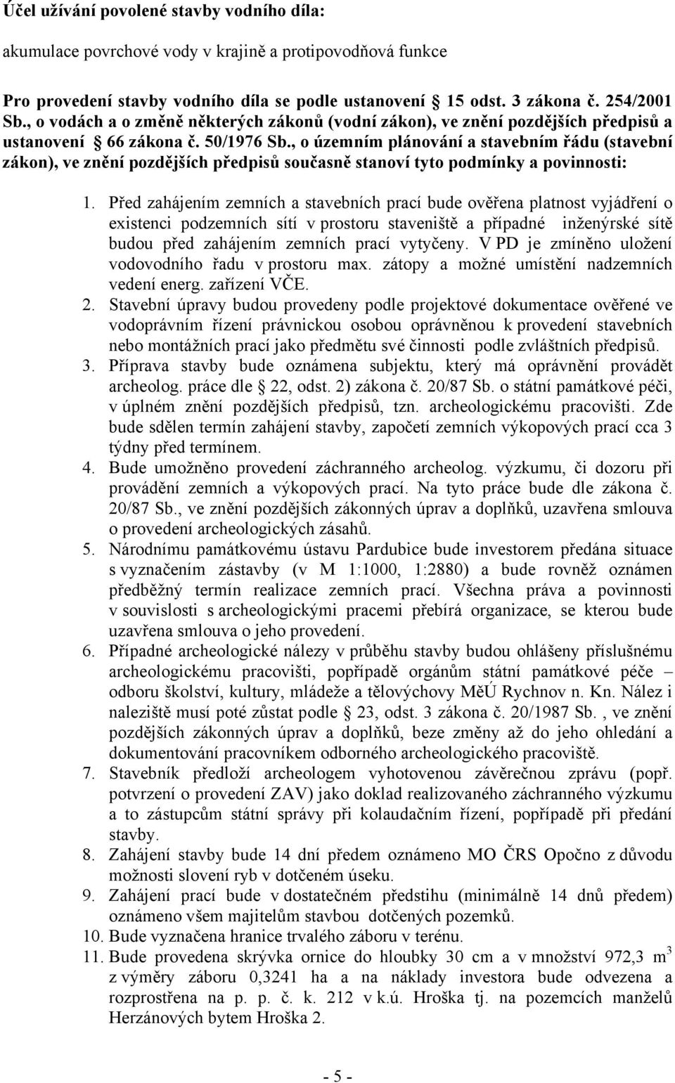 , o územním plánování a stavebním řádu (stavební zákon), ve znění pozdějších předpisů současně stanoví tyto podmínky a povinnosti: 1.