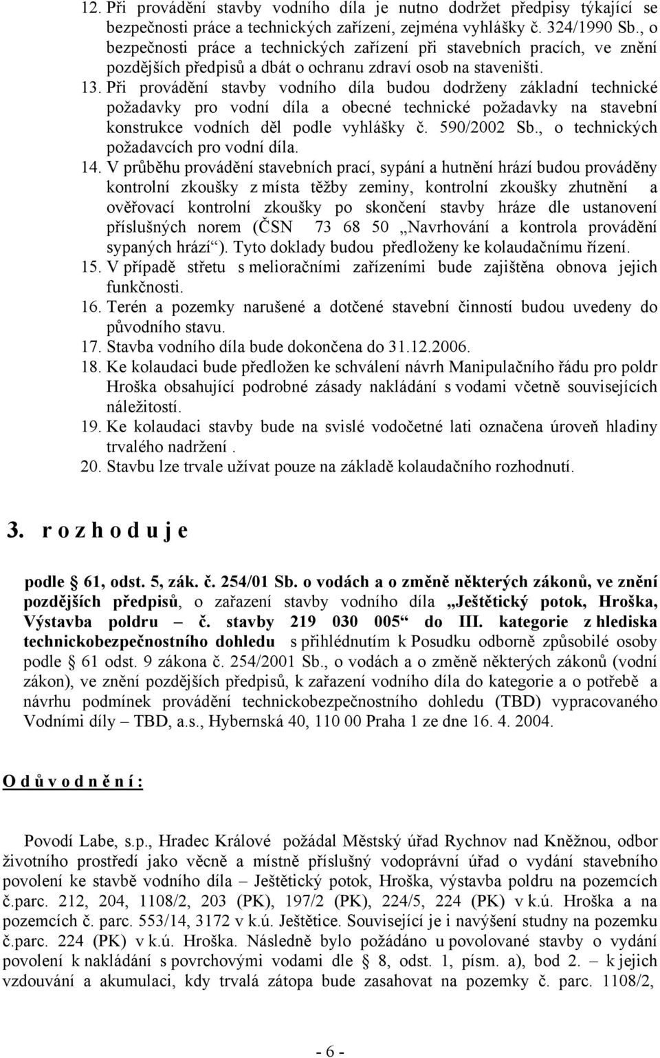 Při provádění stavby vodního díla budou dodrženy základní technické požadavky pro vodní díla a obecné technické požadavky na stavební konstrukce vodních děl podle vyhlášky č. 590/2002 Sb.