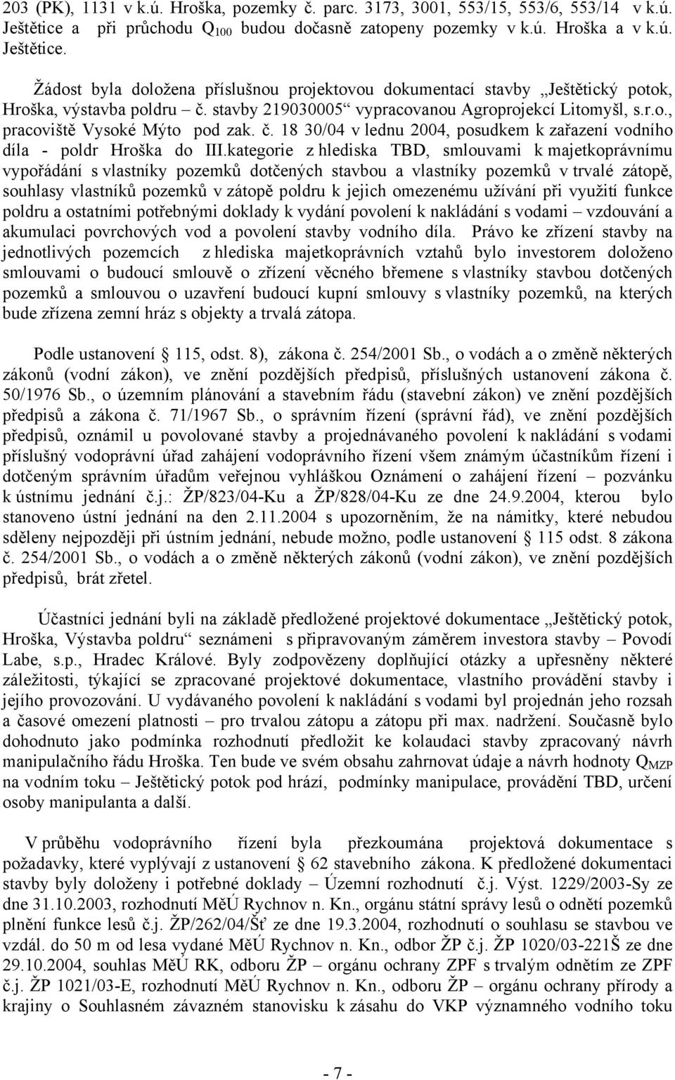 stavby 219030005 vypracovanou Agroprojekcí Litomyšl, s.r.o., pracoviště Vysoké Mýto pod zak. č. 18 30/04 v lednu 2004, posudkem k zařazení vodního díla - poldr Hroška do III.