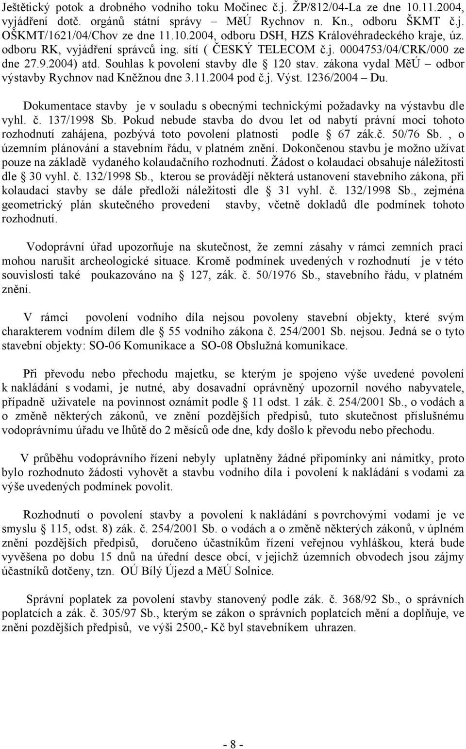 11.2004 pod č.j. Výst. 1236/2004 Du. Dokumentace stavby je v souladu s obecnými technickými požadavky na výstavbu dle vyhl. č. 137/1998 Sb.