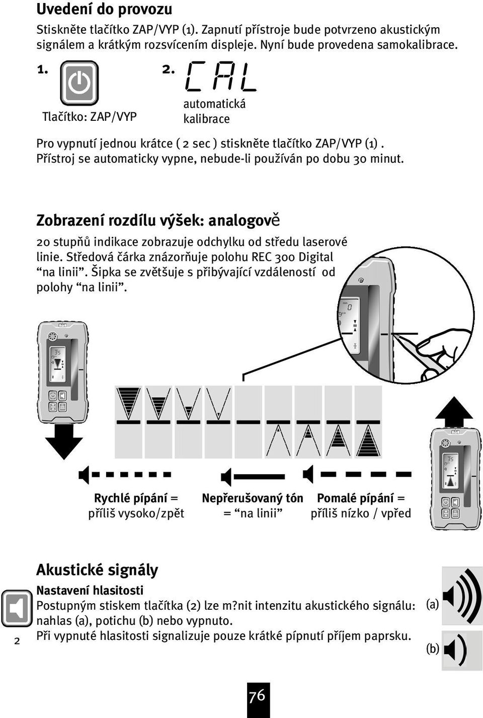 Zobrazení rozdílu výšek: analogově 20 stupÿƒ indikace zobrazuje odchylku od støedu laserové linie. Støedová árka znázorÿuje polohu REC 00 Digital na linii.