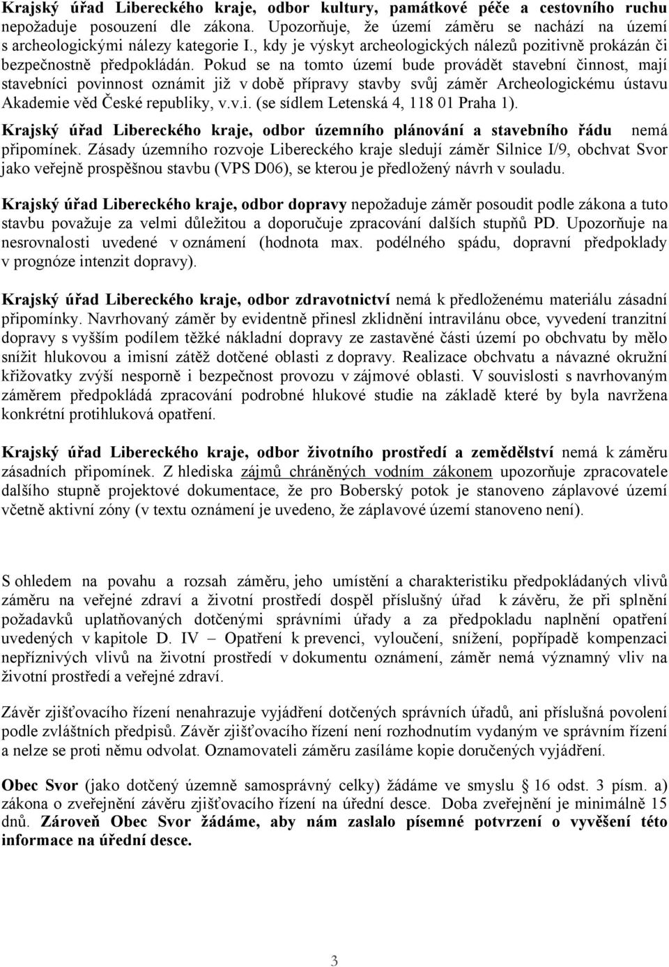 Pokud se na tomto území bude provádět stavební činnost, mají stavebníci povinnost oznámit již v době přípravy stavby svůj záměr Archeologickému ústavu Akademie věd České republiky, v.v.i. (se sídlem Letenská 4, 118 01 Praha 1).