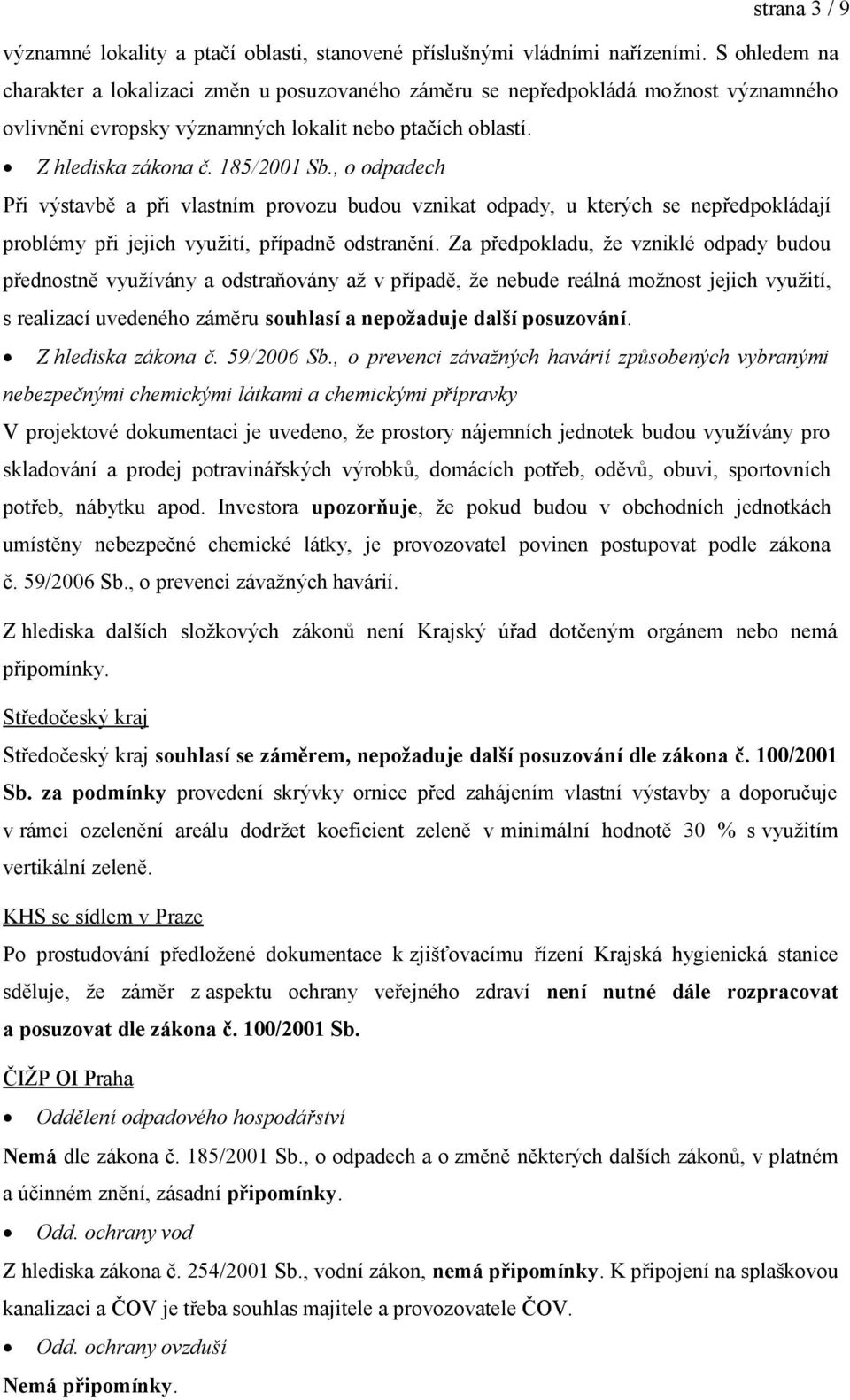 , o odpadech Při výstavbě a při vlastním provozu budou vznikat odpady, u kterých se nepředpokládají problémy při jejich využití, případně odstranění.