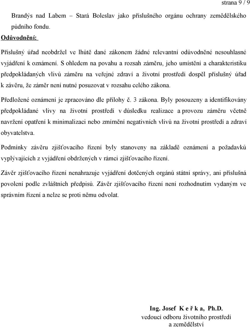 S ohledem na povahu a rozsah záměru, jeho umístění a charakteristiku předpokládaných vlivů záměru na veřejné zdraví a životní prostředí dospěl příslušný úřad k závěru, že záměr není nutné posuzovat v