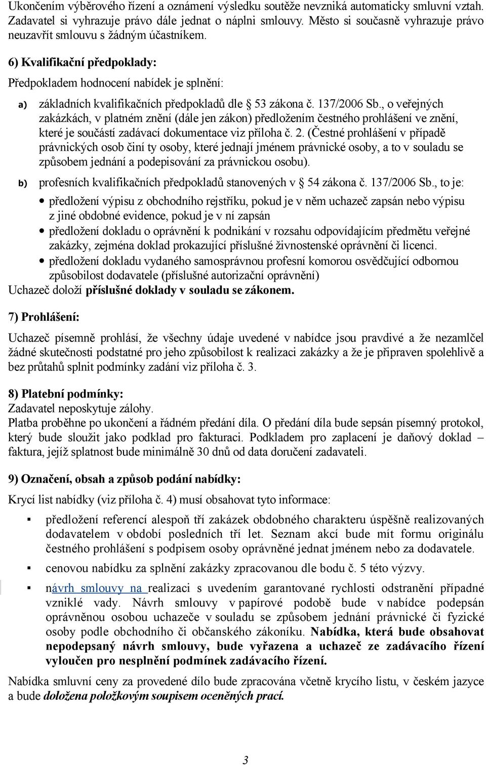 6) Kvalifikační předpoklady: Předpokladem hodnocení nabídek je splnění: a) základních kvalifikačních předpokladů dle 53 zákona č. 137/2006 Sb.