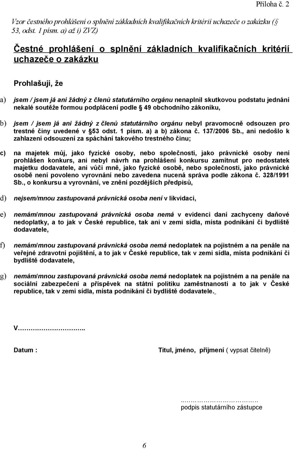 jednání nekalé soutěže formou podplácení podle 49 obchodního zákoníku, b) jsem / jsem já ani žádný z členů statutárního orgánu nebyl pravomocně odsouzen pro trestné činy uvedené v 53 odst. 1 písm.