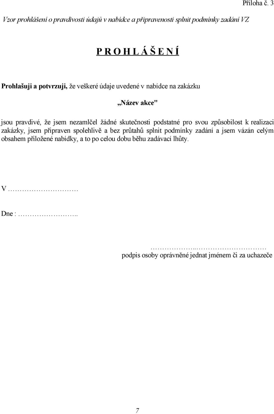 nezamlčel žádné skutečnosti podstatné pro svou způsobilost k realizaci zakázky, jsem připraven spolehlivě a bez průtahů splnit