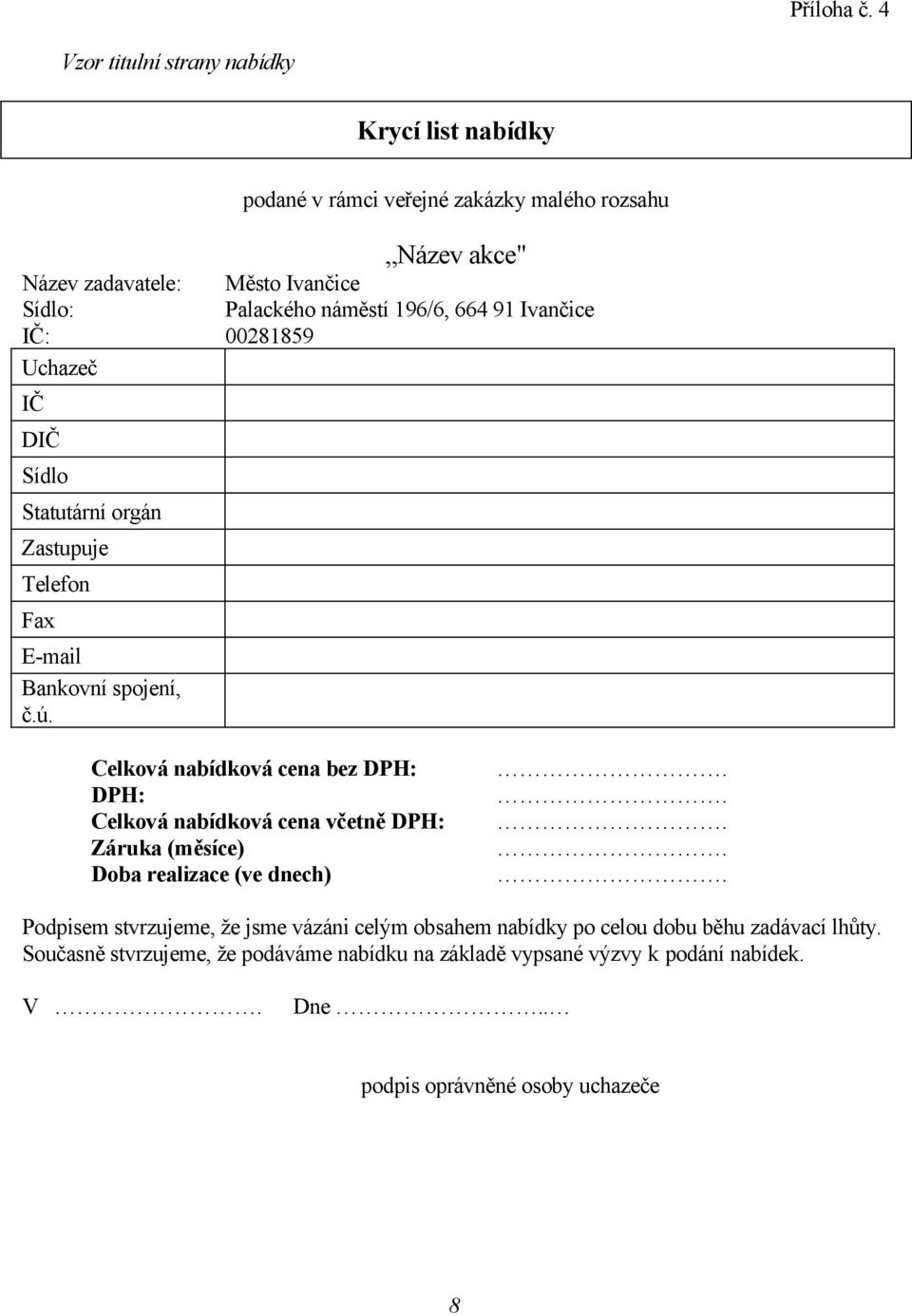 náměstí 196/6, 664 91 Ivančice IČ: 00281859 Uchazeč IČ DIČ Sídlo Statutární orgán Zastupuje Telefon Fax E-mail Bankovní spojení, č.ú.